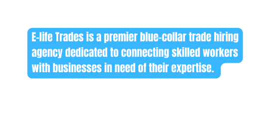 E life Trades is a premier blue collar trade hiring agency dedicated to connecting skilled workers with businesses in need of their expertise